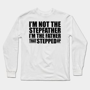 I'm not the stepfather I'm the father that stepped up Long Sleeve T-Shirt